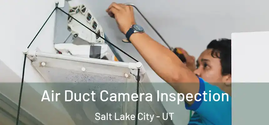 Air Duct Camera Inspection Salt Lake City - UT