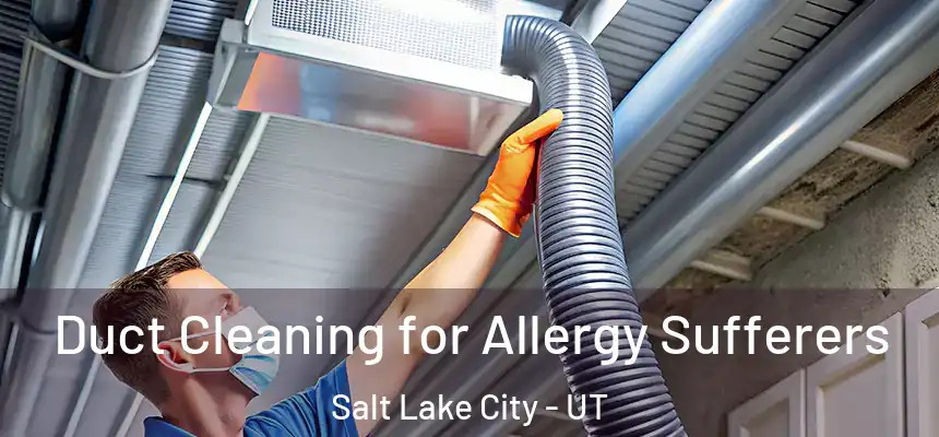  Duct Cleaning for Allergy Sufferers Salt Lake City - UT