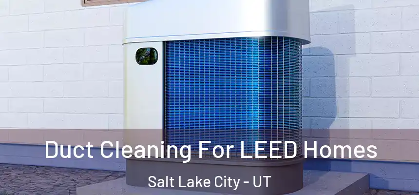  Duct Cleaning For LEED Homes Salt Lake City - UT