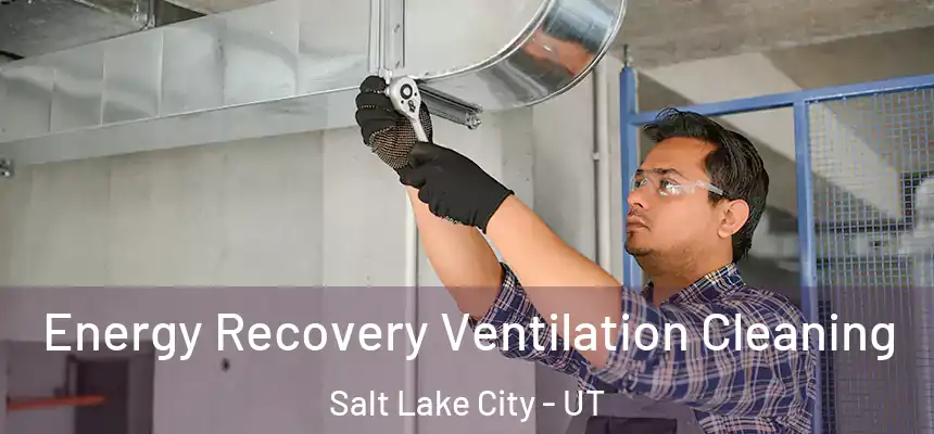 Energy Recovery Ventilation Cleaning Salt Lake City - UT